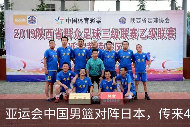 亚运会中国男篮对阵日本，传来4好消息和2坏消息，男篮赢球有戏